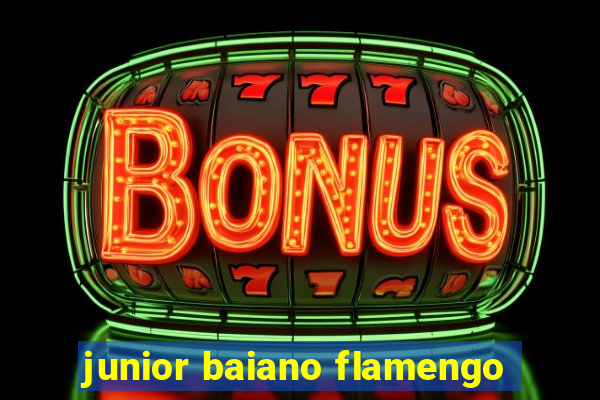 junior baiano flamengo